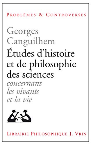 Etudes d'histoire et de philosophie des sciences: Concernant Les Vivants Et La Vie (Problemes Et Controverses)