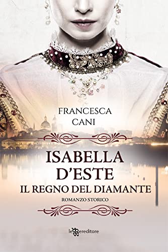 Isabella d'Este. Il regno del diamante (Narrativa) von LEGGEREDITORE