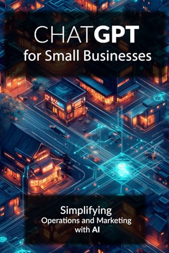 ChatGPT for Small Businesses: Simplifying Operations and Marketing with AI: A set of ready-made solutions improving your business. ChatGPT for Small Businesses: Simplifying Operations and Marketing with AI: A set of ready-made solutions improving your business. von Independently published