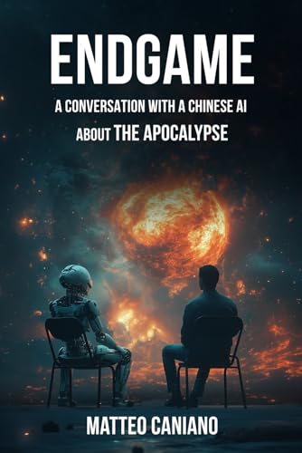 Endgame: A Conversation with a Chinese AI about the Apocalypse: How the World Ends, According to a Machine That Knows Too Much von Independently published