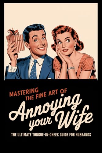 Mastering the Fine Art of Annoying Your Wife: The Ultimate Tongue-in-Cheek Guide for Husbands von Independently published