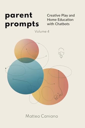 Parent Prompts: Creative Play and Home Education with Chatbots: Use AI Chatbots to Inspire Creative Play, Personalized Home Learning, and Fun Educational Activities that Boost Your Child's Development von Independently published