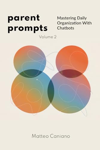 Parent Prompts: Mastering Daily Organization With Chatbots: How to Use ChatGPT and AI to Simplify Family Life, Plan Efficiently, and Stay in Control von Independently published