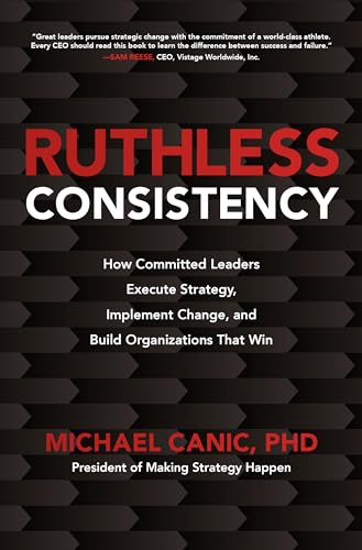 Ruthless Consistency: How Committed Leaders Execute Strategy, Implement Change, and Build Organizations That Win von McGraw-Hill Education
