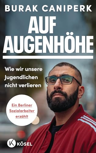Auf Augenhöhe: Wie wir unsere Jugendlichen nicht verlieren Als Sozialarbeiter auf den Straßen von Berlin von Kösel-Verlag