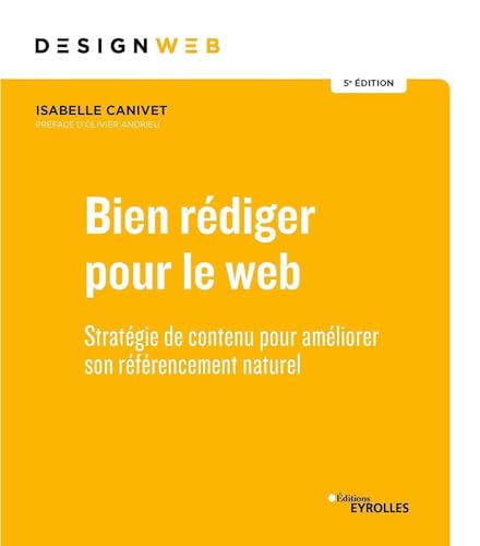 Bien rédiger pour le Web: Stratégie de contenu pour améliorer son référencement naturel. Préfave d'Olivier Andrieu von EYROLLES