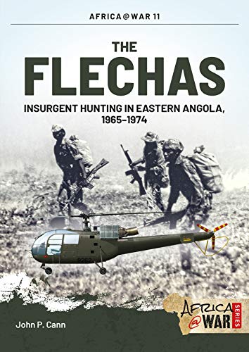 The Flechas: Insurgent Hunting in Eastern Angola, 1965-1974 (Africa@War, Band 11)