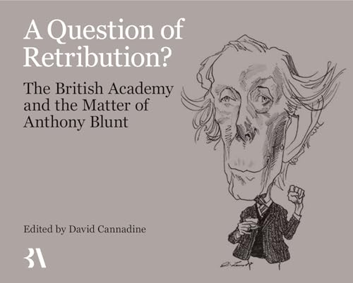 A Question of Retribution?: The British Academy and the Matter of Anthony Blunt