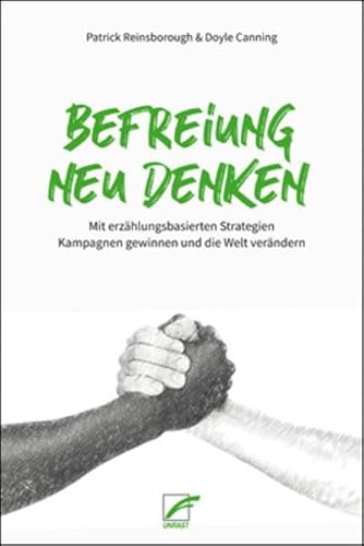 Befreiung neu denken: Mit erzählungsbasierten Strategien Kampagnen gewinnen und die Welt verändern von Unrast Verlag