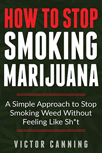 How To Stop Smoking Marijuana: A Simple Approach To Stop Smoking Weed Without Feeling Like Shit von Independently Published