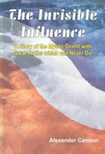 The Invisible Influence: A Story of the Mystic Orient with Great Truths Which Can Never Die von Pilgrims Publishing