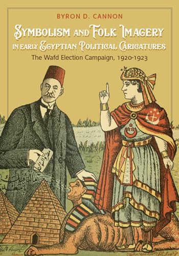 Symbolism and Folk Imagery in Early Egyptian Political Caricatures: The Wafd Election Campaign, 1920-1923 von University of Utah Press
