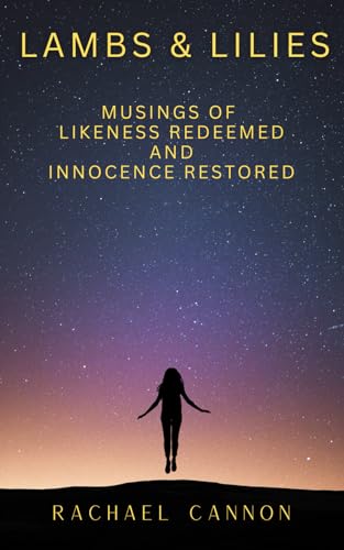 Lambs & Lilies: Musings of Likeness Redeemed and Innocence Restored Lambs & Lilies: Musings of Likeness Redeemed and Innocence Restored