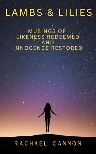 Lambs & Lilies: Musings of Likeness Redeemed and Innocence Restored