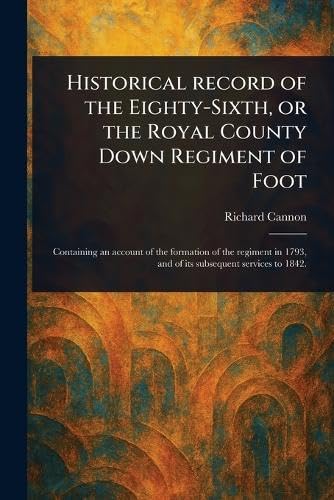 Historical Record of the Eighty-Sixth, or the Royal County Down Regiment of Foot von Anson Street Press