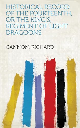 Historical Record of the Fourteenth, or the King's, Regiment of Light Dragoons