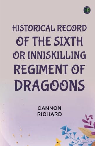 Historical Record of the Sixth or Inniskilling Regiment of Dragoons von Zinc Read