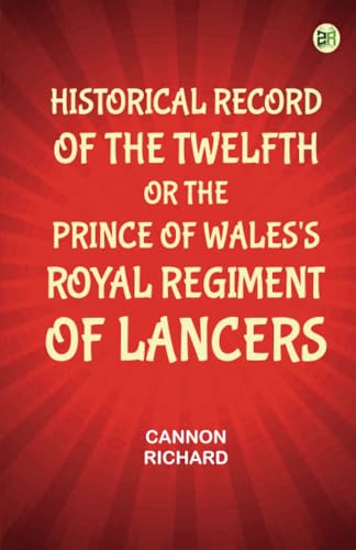 Historical Record of the Twelfth or the Prince of Wales's Royal Regiment of Lancers von Zinc Read