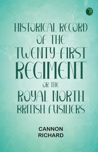 Historical Record of the Twenty-first Regiment or the Royal North British Fusiliers von Zinc Read