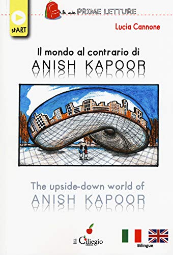 Il mondo al contrario di Anish Kapoor-The upside-down world of Anish Kapoor (Le mie prime letture. Start)