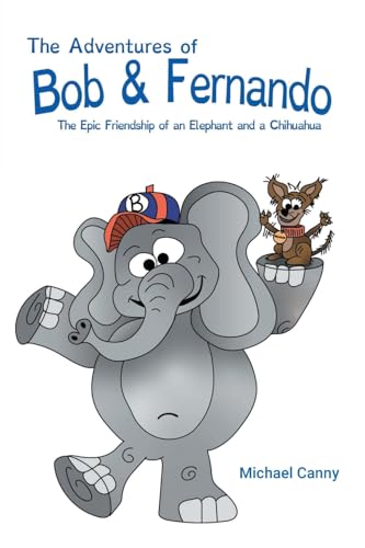 The Adventures of Bob and Fernando The Epic Friendship of an Elephant and a Chihuahua von Christian Faith Publishing
