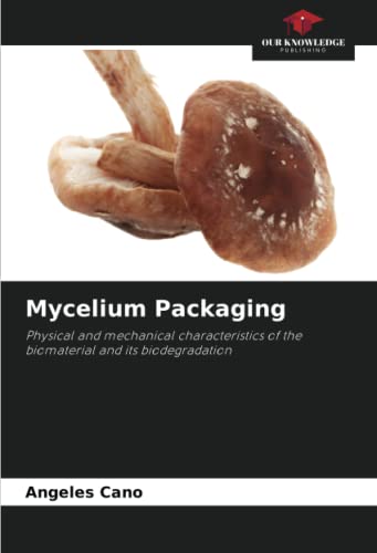 Mycelium Packaging: Physical and mechanical characteristics of the biomaterial and its biodegradation von Our Knowledge Publishing