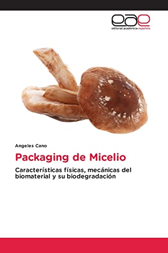 Packaging de Micelio: Características físicas, mecánicas del biomaterial y su biodegradación von Editorial Académica Española