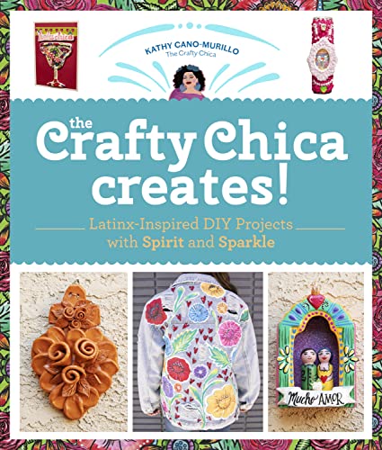 The Crafty Chica Creates!: Latinx-Inspired DIY Projects with Spirit and Sparkle von Quarry Books