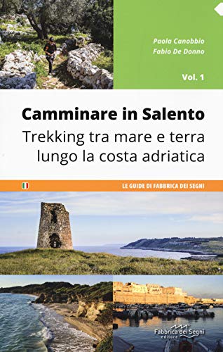 Camminare in Salento. Trekking tra mare e terra lungo la costa adriatica (Vol. 1) (Guide)