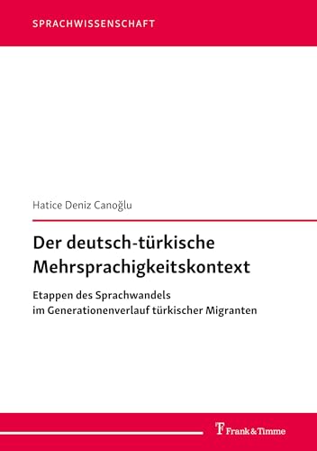 Der deutsch-türkische Mehrsprachigkeitskontext: Etappen des Sprachwandels im Generationenverlauf türkischer Migranten (Sprachwissenschaft)