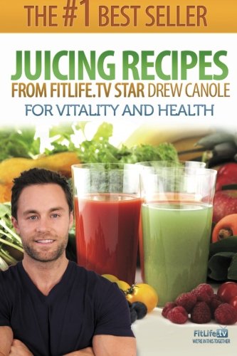 Juicing Recipes From Fitlife.TV Star Drew Canole For Vitality and Health von CreateSpace Independent Publishing Platform