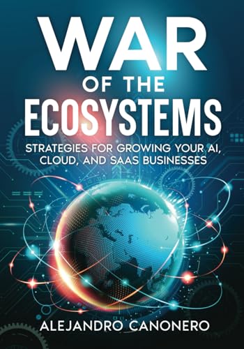 War of the Ecosystems: Strategies for Growing Your AI, Cloud, and SaaS Businesses von selfpublishing.com