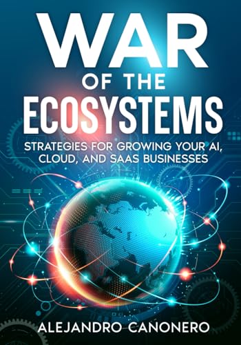 War of the Ecosystems: Strategies for Growing Your AI, Cloud, and SaaS Businesses von selfpublishing.com