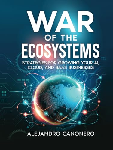 War of the Ecosystems: Strategies for Growing Your AI, Cloud, and SaaS Businesses von selfpublishing.com