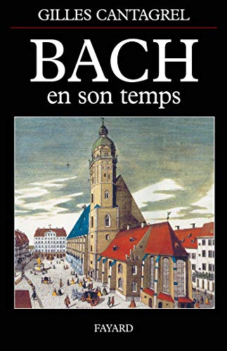 Bach en son temps: Documents de J.S. Bach, de ses contemporains et de divers témoins du XVIIIe siècle, suivis de la première biographie sur le compositeur publiée par J.N. Forkel en 1802