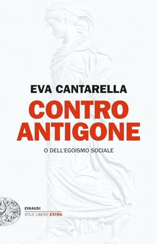 Contro Antigone o dell’egoismo sociale (Einaudi. Stile libero extra)
