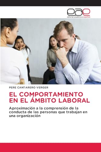 EL COMPORTAMIENTO EN EL ÁMBITO LABORAL: Aproximación a la comprensión de la conducta de las personas que trabajan en una organización von Editorial Académica Española
