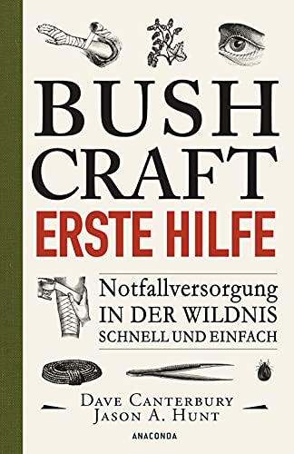 Bushcraft Erste Hilfe. Notfallversorgung in der Wildnis - schnell und einfach: Der ultimative Praxisführer - Überlebenstechniken, Survival, Outdoor (Dave Canterburys Bushcraft, Band 4) Bushcraft Erste Hilfe. Notfallversorgung in der Wildnis - schnell und einfach: Der ultimative Praxisführer - Überlebenstechniken, Survival, Outdoor (Dave Canterburys Bushcraft, Band 4)
