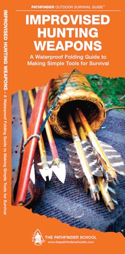 Improvised Hunting Weapons: A Waterproof Folding Guide to Making Simple Tools for Survival (Pathfinder Outdoor Survival Guide)