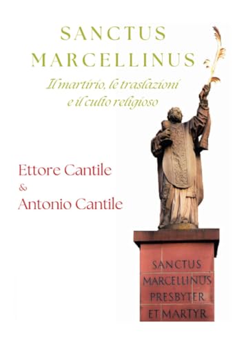 Sanctus Marcellinus, il martirio, le traslazioni e il culto religioso von Youcanprint