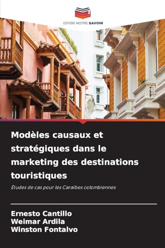 Modèles causaux et stratégiques dans le marketing des destinations touristiques: Études de cas pour les Caraïbes colombiennes von Editions Notre Savoir