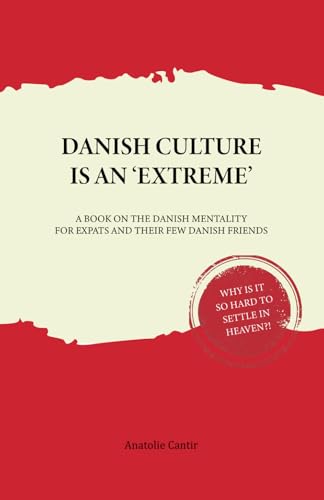 Danish Culture is an 'Extreme': A Book on Danish Mentality for Expats and Their Few Danish Friends Danish Culture is an 'Extreme': A Book on Danish Mentality for Expats and Their Few Danish Friends