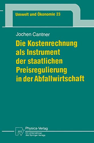 Die Kostenrechnung als Instrument der staatlichen Preisregulierung in der Abfallwirtschaft (Umwelt und Ökonomie Bd. 23): Diss. (Umwelt und Ökonomie, 23, Band 23)