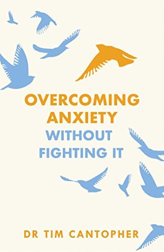 Overcoming Anxiety Without Fighting It: The powerful self help book for anxious people from Dr Tim Cantopher, bestselling author of "Depressive Illness: The Curse of the Strong" von Sheldon Press
