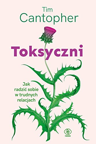 Toksyczni.: Jak radzić sobie w trudnych relacjach