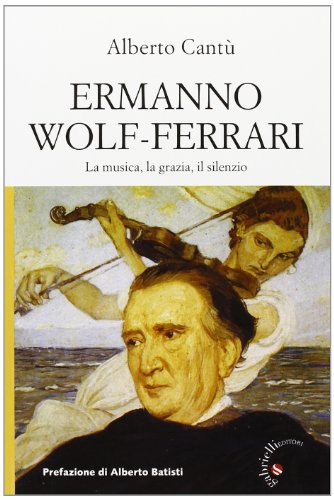Ermanno Wolf-Ferrari. La musica, la grazia, il silenzio. Con CD Audio von Gabrielli Editori