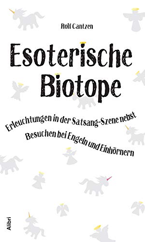 Esoterische Biotope: Erleuchtungen in der Satsang-Szene nebst Besuchen bei Engeln und Einhörnern von Alibri Verlag