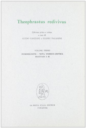 Theophrastus redivivus. Introduzione, nota storico critica, Trattati 1-2 (Vol. 1) (Filosofia e scienza - Testi)