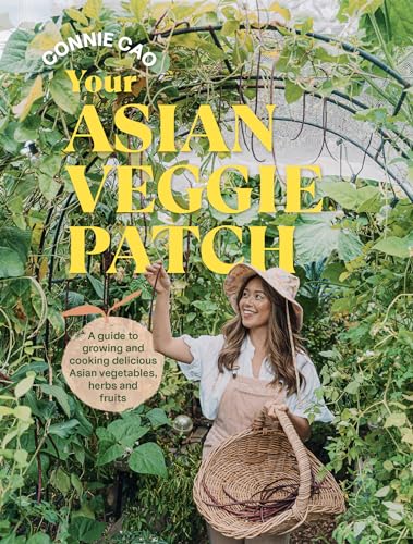 Your Asian Veggie Patch: A Guide to Growing and Cooking Delicious Asian Vegetables, Herbs and Fruits