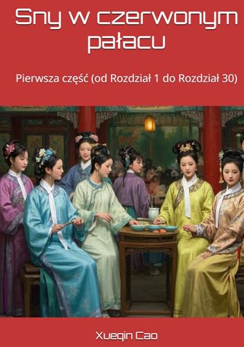 Sny w czerwonym pałacu: Pierwsza część (od Rozdział 1 do Rozdział 30) von Independently published